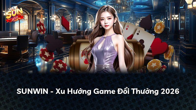 SUNWIN - Xu Hướng Game Đổi Thưởng 2026