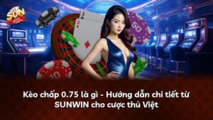 Kèo chấp 0.75 là gì – Hướng dẫn chi tiết từ SUNWIN cho cược thủ Việt