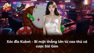 Xóc đĩa Kubet – Bí mật thắng lớn từ cao thủ cá cược Sài Gòn