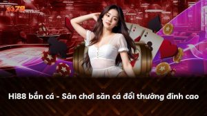 Hi88 bắn cá – Sân chơi săn cá đổi thưởng đỉnh cao