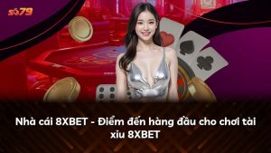 Nhà cái 8XBET – Điểm đến hàng đầu cho chơi tài xỉu 8XBET