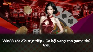 Win88 xóc đĩa trực tiếp – Cơ hội vàng cho game thủ Việt