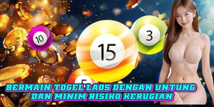 Bermain Togel Laos Dengan Untung dan Minim Risiko Kerugian