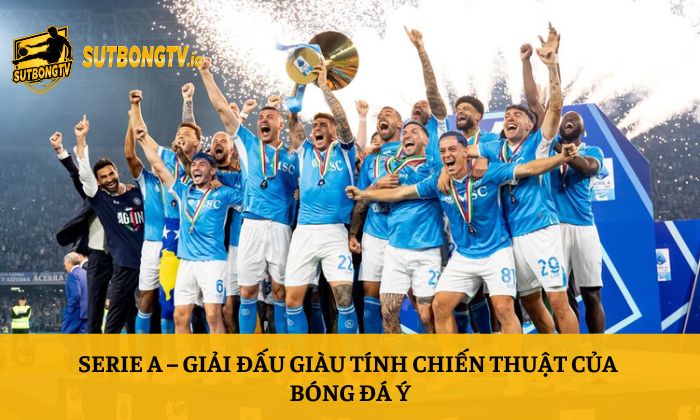 Sutbong TV - Trực tiếp bóng đá Socolive Xoilac Full HD 24/7 148 Serie A – Giải đấu giàu tính chiến thuật của bóng đá Ý