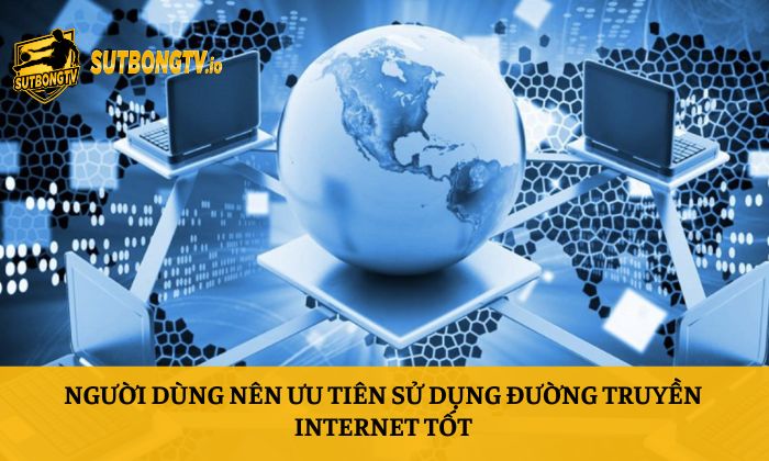 Sutbong TV - Trực tiếp bóng đá Socolive Xoilac Full HD 24/7 151 Người dùng nên ưu tiên sử dụng đường truyền internet tốt