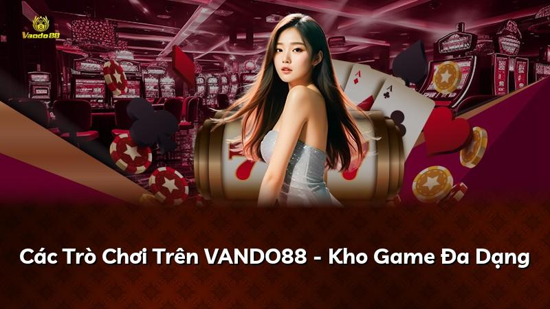Các Trò Chơi Trên VANDO88 - Kho Game Đa Dạng