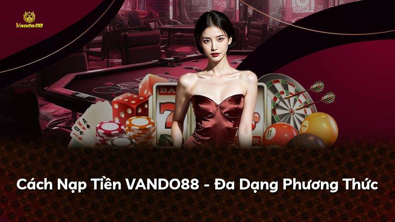 Cách Nạp Tiền VANDO88 - Đa Dạng Phương Thức