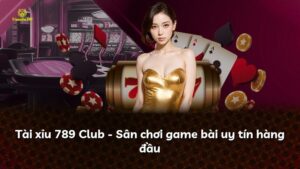 Tài xỉu 789 Club – Sân chơi game bài uy tín hàng đầu