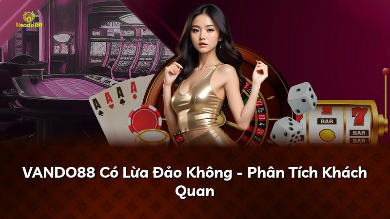 VANDO88 Có Lừa Đảo Không - Phân Tích Khách Quan