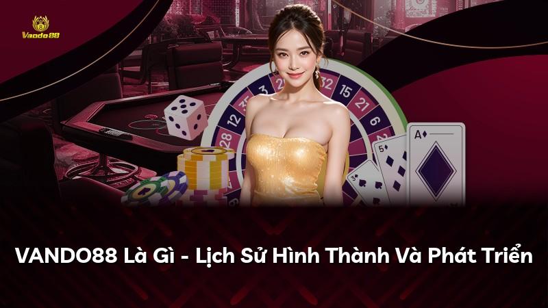 VANDO88 Là Gì - Lịch Sử Hình Thành Và Phát Triển