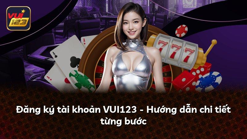 Đăng ký tài khoản VUI123 - Hướng dẫn chi tiết từng bước