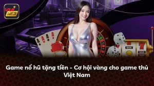 Game nổ hũ tặng tiền – Cơ hội vàng cho game thủ Việt Nam