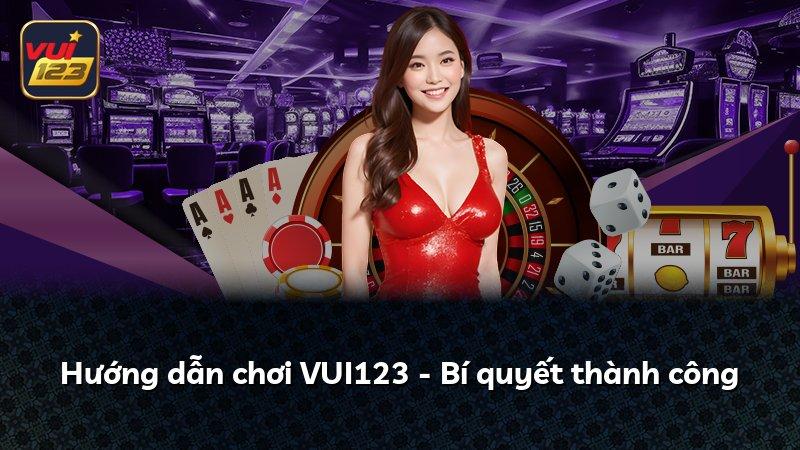 Hướng dẫn chơi VUI123 - Bí quyết thành công