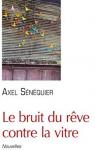 Le bruit du rêve contre la vitre par Axel Sénéquier Le bruit du rêve contre la vitre par Axel Sénéquier