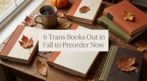 6 Trans Books Out in Fall 2026 to Preorder Now