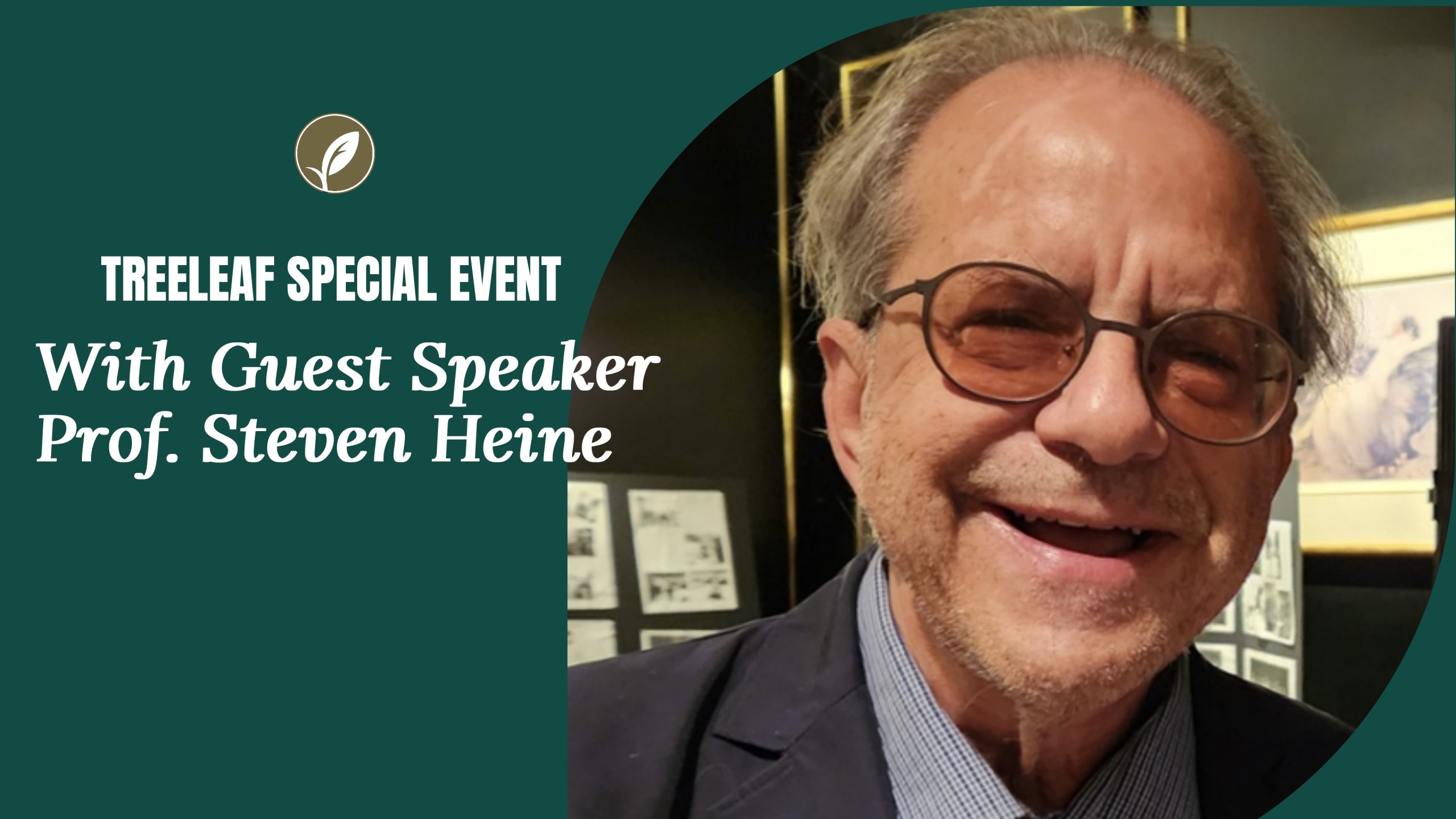 Treeleaf Special Event: Guest Speaker, Prof. Steven Heine, PhD