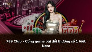 789 Club – Cổng game bài đổi thưởng số 1 Việt Nam