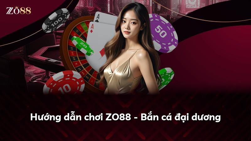 Hướng dẫn chơi ZO88 - Bắn cá đại dương