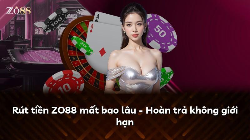 Rút tiền ZO88 mất bao lâu - Hoàn trả không giới hạn