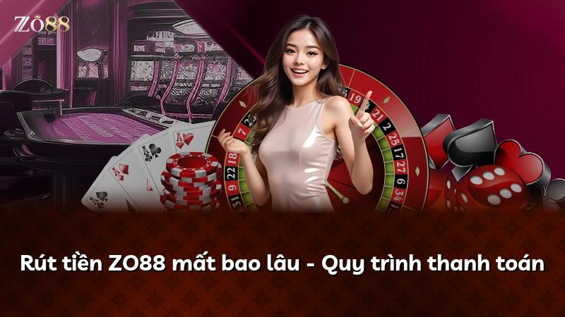 Rút tiền ZO88 mất bao lâu - Quy trình thanh toán