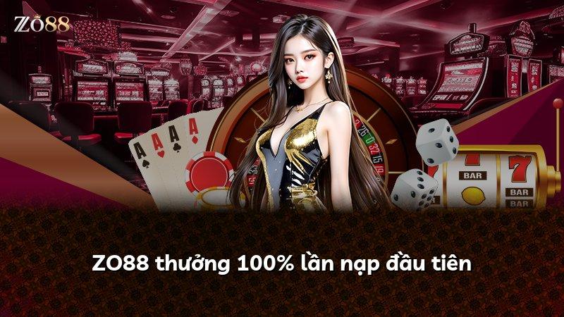 ZO88 thưởng 100% lần nạp đầu tiên