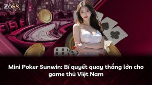 Mini Poker Sunwin: Bí quyết quay thắng lớn cho game thủ Việt Nam